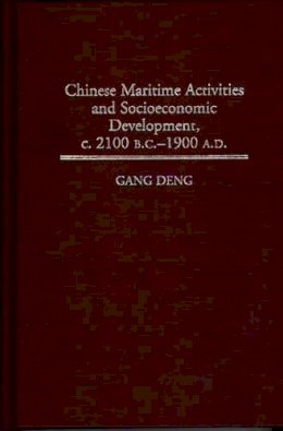 K. Gang Deng - Chinese Maritime Activities and Socioeconomic Development, c. 2100 B.C. - 1900 A.D. - 9780313292125 - V9780313292125