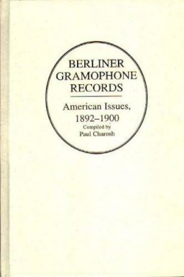 Paul Charosh - Berliner Gramophone Records: American Issues, 1892-1900 - 9780313292170 - V9780313292170
