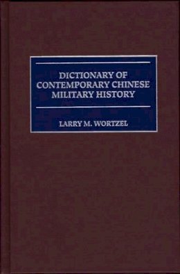 Larry M. Wortzel - Dictionary of Contemporary Chinese Military History - 9780313293375 - V9780313293375
