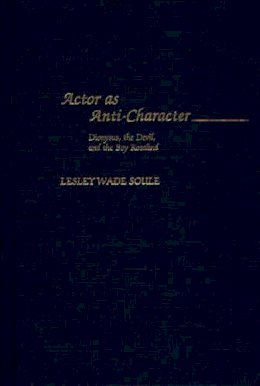 Lesley W. Soule - Actor as Anti-Character: Dionysus, the Devil, and the Boy Rosalind - 9780313313042 - V9780313313042