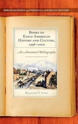 Raymond D. Irwin - Books on Early American History and Culture, 1996–2000: An Annotated Bibliography - 9780313314285 - V9780313314285