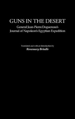 Rosemary Brindle - Guns in the Desert: General Jean-Pierre Doguereau´s Journal of Napoleon´s Egyptian Expedition - 9780313325120 - V9780313325120