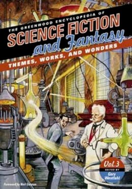 Gary Westfahl - The Greenwood Encyclopedia of Science Fiction and Fantasy: Themes, Works, and Wonders [3 volumes] - 9780313329500 - V9780313329500