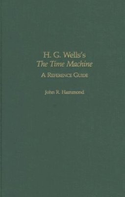 John R. Hammond - H.G. Wells´s The Time Machine: A Reference Guide - 9780313330070 - V9780313330070