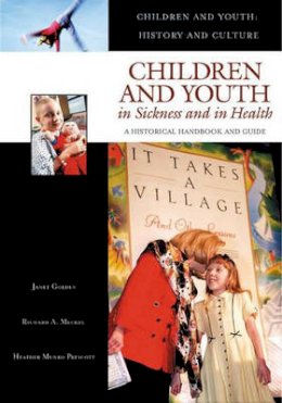 Janet Golden - Children and Youth in Sickness and in Health: A Historical Handbook and Guide - 9780313330414 - V9780313330414