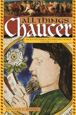 Shannon L. Rogers - All Things Chaucer: An Encyclopedia of Chaucer´s World [2 volumes] - 9780313332524 - V9780313332524