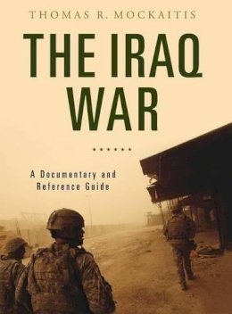 Thomas R. Mockaitis - The Iraq War: A Documentary and Reference Guide - 9780313343872 - V9780313343872