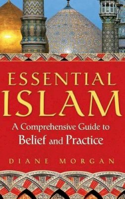 Diane Morgan - Essential Islam: A Comprehensive Guide to Belief and Practice - 9780313360251 - V9780313360251