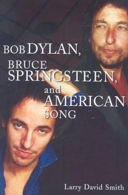 Larry David Smith - Bob Dylan, Bruce Springsteen, and American Song - 9780313361296 - V9780313361296