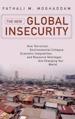 Fathali M. Moghaddam - The New Global Insecurity: How Terrorism, Environmental Collapse, Economic Inequalities, and Resource Shortages Are Changing Our World - 9780313365072 - V9780313365072
