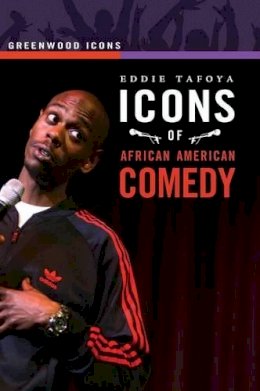 Eddie M. Tafoya - Icons of African American Comedy - 9780313380846 - V9780313380846