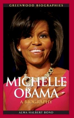 Alma Halbert Bond - Michelle Obama: A Biography (Greenwood Biographies) - 9780313381041 - V9780313381041 Alma Halbert Bond - Michelle Obama: A Biography (Greenwood Biographies) - 9780313381041 - V9780313381041