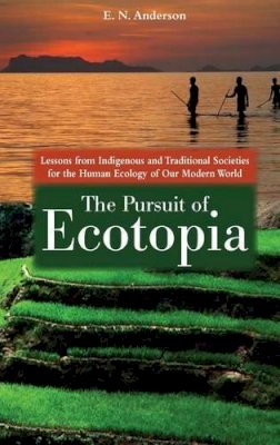 E. N. Anderson - The Pursuit of Ecotopia. Lessons from Indigenous and Traditional Societies for the Human Ecology of Our Modern World.  - 9780313381300 - V9780313381300