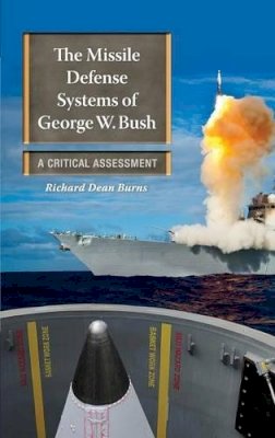 Richard Dean Burns - The Missile Defense Systems of George W. Bush. A Critical Assessment.  - 9780313384660 - V9780313384660