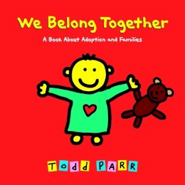Todd Parr - We Belong Together: A Book About Adoption and Families - 9780316016681 - V9780316016681