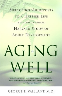George E. Vaillant - Aging Well: Surprising Guideposts to a Happier Life from the Landmark Harvard Study of Adult Development - 9780316090070 - V9780316090070