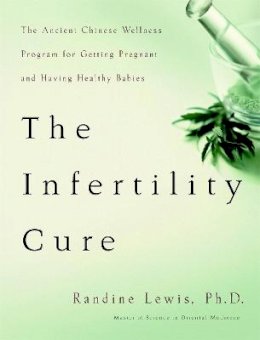 Randine Lewis - The Infertility Cure: The Ancient Chinese Wellness Program for Getting             Pregnant and Having Healthy Babies - 9780316159210 - V9780316159210