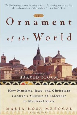 Maria Rosa Menocal - The Ornament of the World: How Muslims, Jews and Christians Created a Culture of Tolerance in Medieval Spain - 9780316168717 - V9780316168717