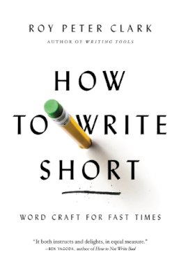 Roy Peter Clark - How to Write Short: Word Craft for Fast Times - 9780316204323 - V9780316204323