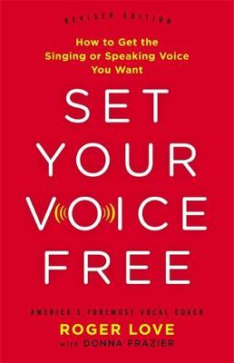 Roger Love - Set Your Voice Free: How to Get the Singing or Speaking Voice You Want - 9780316311267 - V9780316311267