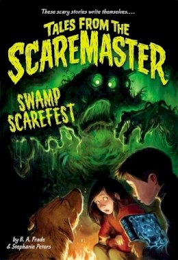 B. A. Frade - Swamp Scarefest (Tales from the Scaremaster) - 9780316316682 - V9780316316682
