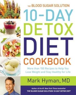 Md Dr. Mark Hyman - The Blood Sugar Solution 10-Day Detox Diet Cookbook: More than 150 Recipes to Help You Lose Weight and Stay Healthy for Life - 9780316338813 - V9780316338813