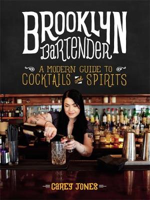 Carey Jones - The Brooklyn Bartender: A Modern Guide to Cocktails and Spirits - 9780316390255 - V9780316390255
