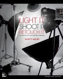 Scott Kelby - Light It, Shoot It, Retouch It: Learn Step by Step How to Go from Empty Studio to Finished Image - 9780321786616 - V9780321786616