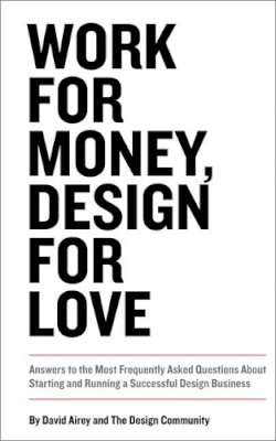 David Airey - Work for Money, Design for Love: Answers to the Most Frequently Asked Questions About Starting and Running a Successful Design Business - 9780321844279 - V9780321844279