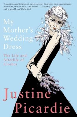 Justine Picardie - My Mother's Wedding Dress: The Life and Afterlife of Clothes - 9780330413077 - KLN0018087