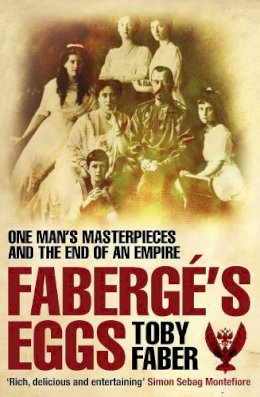 Toby Faber - Faberge's Eggs:  One Man's Masterpieces and the End of an Empire - 9780330440240 - V9780330440240