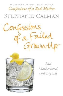 Stephanie Calman - Confessions of a Failed Grown-Up: Bad Motherhood and Beyond - 9780330446396 - KLN0018108