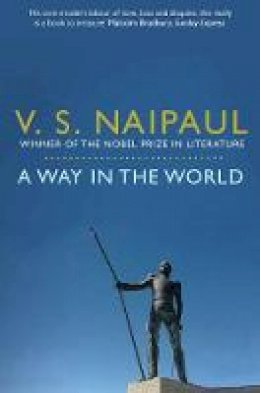 V. S. Naipaul - Way in the World: A Sequence - 9780330522885 - V9780330522885