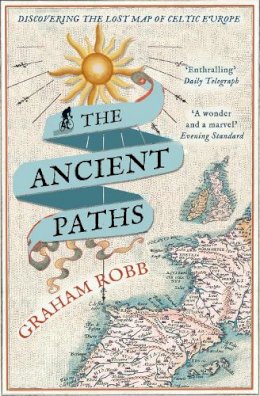 Graham Robb - The Ancient Paths: Discovering the Lost Map of Celtic Europe - 9780330531511 - V9780330531511