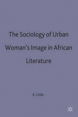 K. Little - The Sociology of Urban Women's Image in African Literature - 9780333288450 - KON0730544