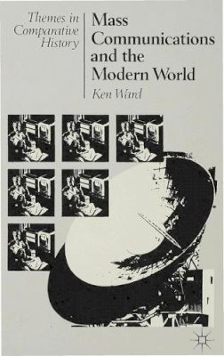 Ken Ward - Mass Communications in the Modern World (Themes in Comparative History) - 9780333372630 - V9780333372630