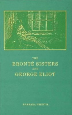 Barbara Prentis - The Bronte Sisters and George Eliot. A Unity of Difference.  - 9780333407110 - V9780333407110