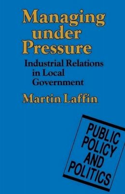 Martin Laffin - Managing Under Pressure: Industrial Relations in Local Government (Public Policy & Politics S.) - 9780333446607 - KHS0059532