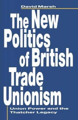 David Marsh - The New Politics of British Trade Unions - 9780333493014 - V9780333493014