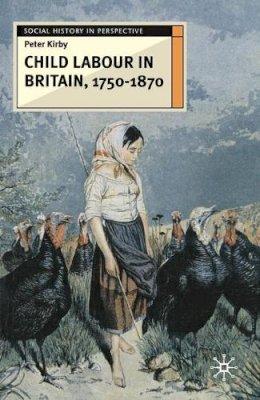 Peter Kirby - Child Labour in Britain, 1750-1870 (Social History in Perspective (Palgrave Paperback)) - 9780333671948 - V9780333671948