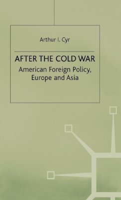 Arthur I. Cyr - After the Cold War: American Foreign Policy, Europe and Asia - 9780333672112 - KON0519951