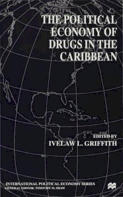 I. Griffith - The Political Economy of Drugs in the Caribbean - 9780333710722 - V9780333710722