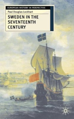 Paul Lockhart - Sweden in the Seventeenth Century (European History in Perspective) - 9780333731567 - V9780333731567