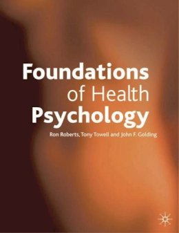 Roberts, Ron; Etc.; Towell, Tony (Senior Lecturer In Psychology And Course Leader, Msc Health Psychology, University Of Westminster); Golding, John ( - Foundations of Health Psychology - 9780333738580 - V9780333738580
