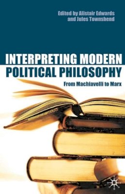 Edwards A   Townshen - Interpreting Modern Political Philosophy: From Machiavelli to Marx - 9780333772423 - V9780333772423