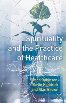 S. Robinson - Spirituality and the Practice of Health Care - 9780333777978 - KEX0201897