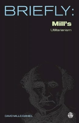 David Mills Daniel - Briefly: Mill's Utilitarianism (Scm Briefly S.) - 9780334040279 - V9780334040279