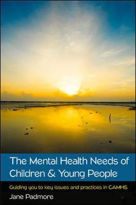 Jane Padmore - The Mental Health Needs of Children & Young People: Guiding You to Key Issues and Practices in CAMHS - 9780335263905 - V9780335263905
