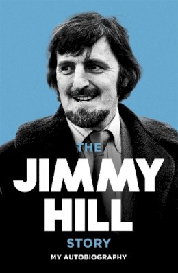Hill, Jimmy - The Jimmy Hill Story - 9780340717769 - V9780340717769