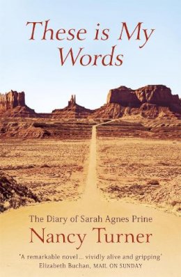 Nancy Turner - THESE IS MY WORDS: THE DIARY OF SARAH AGNES PRINE, 1881-1901 - 9780340717783 - V9780340717783